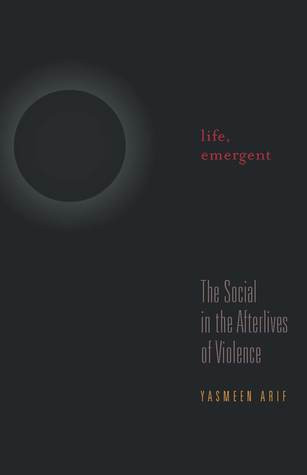 Life Emergent The Social In The Afterlives Of Violence Paperback Yasmeen Arif