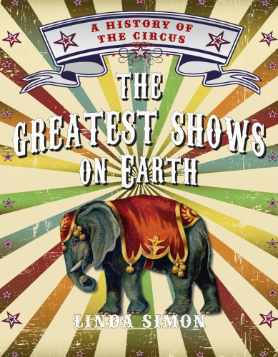 The Greatest Shows On Earth A History Of The Circus Linda Simon