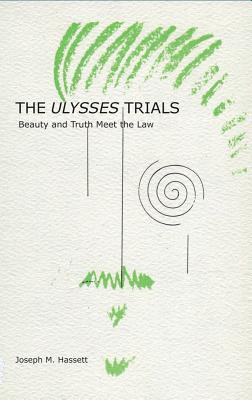 The Ulysses Trials Beauty And Truth Meet The Law Joseph M Hassett