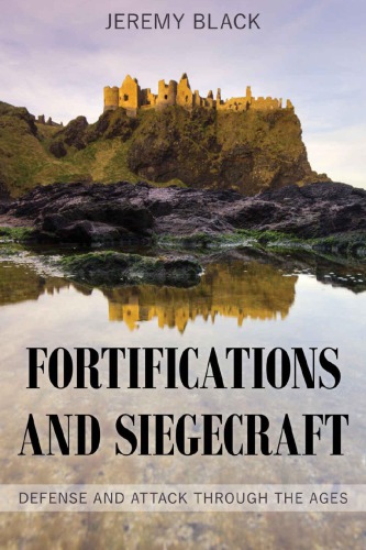 Fortifications And Siegecraft Defense And Attack Through The Ages Jeremy Black