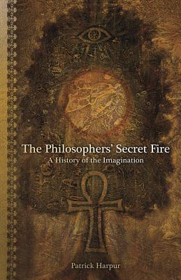 The Philosophers Secret Fire A History Of The Imagination Paperback Patrick Harpur