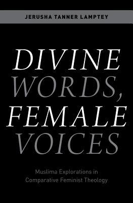 Divine Words Female Voices Muslima Explorations In Comparative Feminist Theology Jerusha Tanner Lamptey
