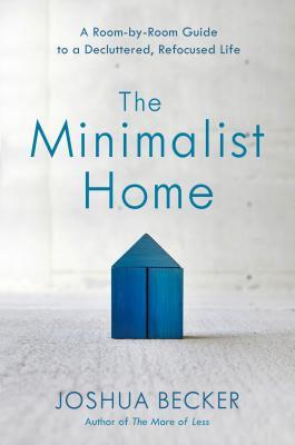 The Minimalist Home A Roombyroom Guide To A Decluttered Refocused Life Hardcover Joshua Becker