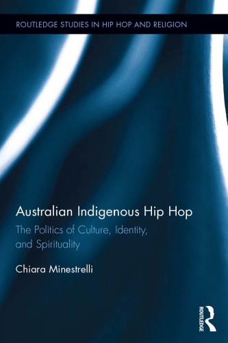 Australian Indigenous Hip Hop The Politics Of Culture Identity And Spirituality Chiara Minestrelli