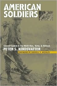 American Soldiers Ground Combat In The World Wars Korea And Vietnam Peter S Kindsvatter