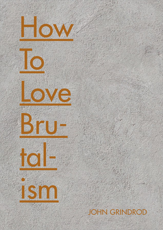 How To Love Brutalism Hardcover John Grindrod