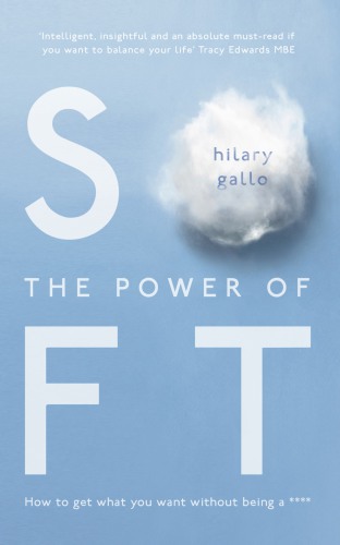 The Power Of Soft How To Get What You Want Without Being A Hilary Gallo