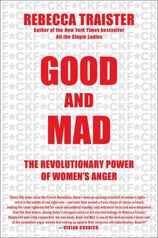 Good And Mad The Revolutionary Power Of Womens Anger Rebecca Traister