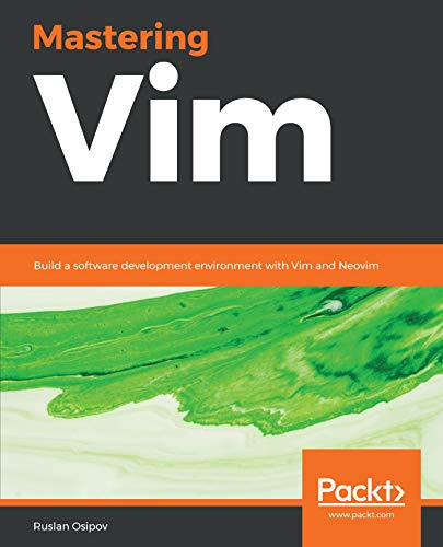 Mastering Vim Build A Software Development Environment With Vim And Neovim 1st Edition Ruslan Osipov