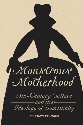Monstrous Motherhood Eighteenthcentury Culture And The Ideology Of Domesticity Marilyn Francus