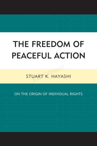 The Freedom Of Peaceful Action On The Origin Of Individual Rights Stuart K Hayashi