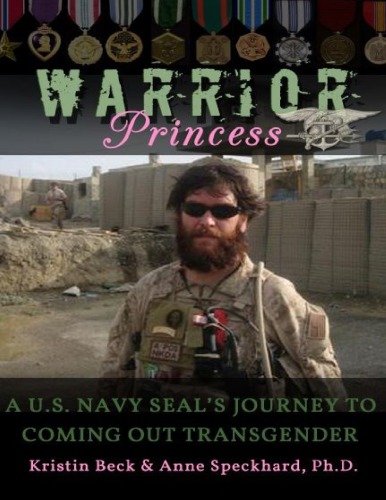 Warrior Princess A Us Navy Seals Journey To Coming Out Transgender Kristin Beck Anne Speckhard