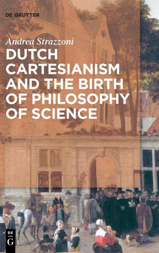Dutch Cartesianism And The Birth Of Philosophy Of Science Andrea Strazzon