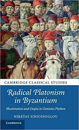 Radical Platonism In Byzantium Illumination And Utopia In Gemistos Plethon Niketas Siniossoglou
