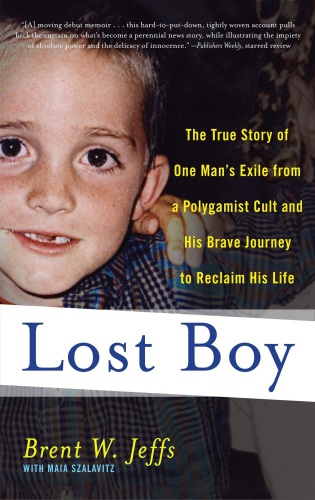 Lost Boy The True Story Of One Mans Exile From A Polygamist Cult And His Brave Journey To Reclaim His Life Brent W Jeffs