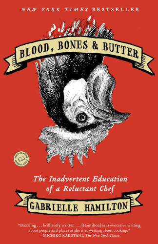 Blood Bones Butter The Inadvertent Education Of A Reluctant Chef Gabrielle Hamilton