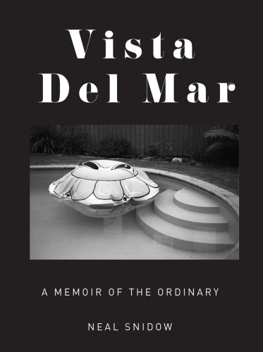 Vista Del Mar A Memoir Of The Ordinary Neal Snidow
