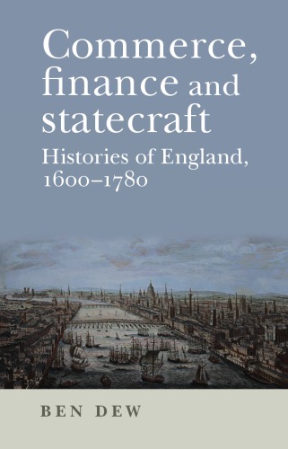 Commerce Finance And Statecraft Histories Of England 16001780 Ben Dew