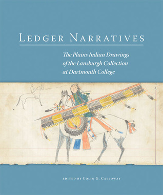Ledger Narratives The Plains Indian Drawings In The Mark Lansburgh Collection At Dartmouth College Paperback Colin G Calloway