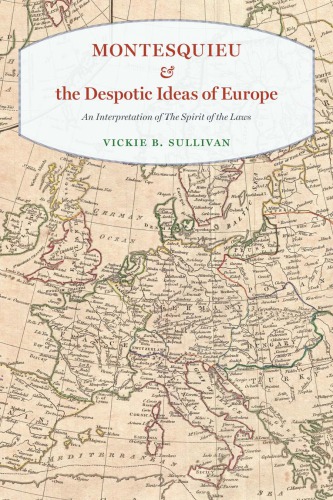 Montesquieu And The Despotic Ideas Of Europe An Interpretation Of The Spirit Of The Laws Vickie B Sullivan