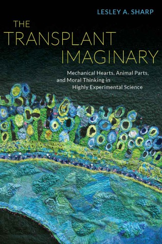 The Transplant Imaginary Mechanical Hearts Animal Parts And Moral Thinking In Highly Experimental Science Lesley A Sharp