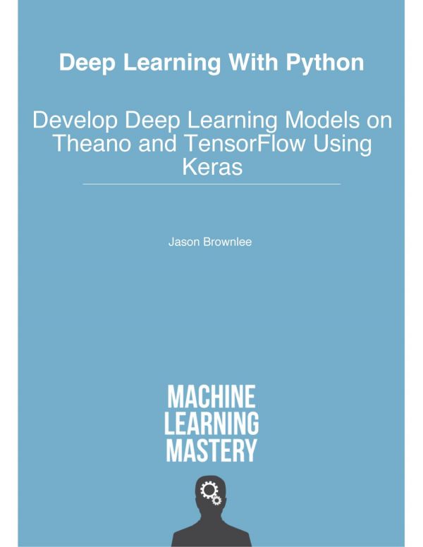 Deep Learning With Python Develop Deep Learning Models On Theano And Tensorflow Using Keras V17 Jason Brownlee