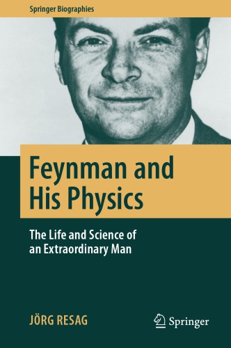 Feynman And His Physics The Life And Science Of An Extraordinary Man Jrg Resag