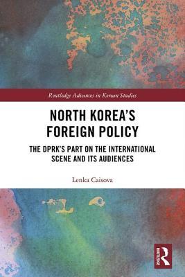 North Koreas Foreign Policy The Dprks Part On The International Scene And Its Audiences Hardcover Lenka Caisova