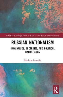 Russian Nationalism Imaginaries Doctrines And Political Battlefields Hardcover Marlne Laruelle