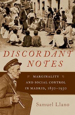 Discordant Notes Marginality And Social Control In Madrid 18501930 Hardcover Samuel Llano