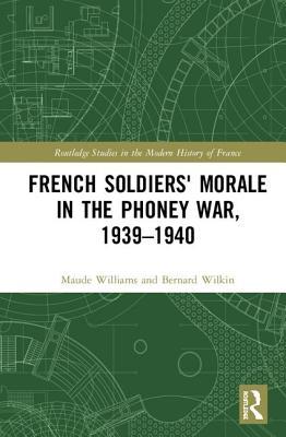 French Soldiers Morale In The Phoney War 19391940 Hardcover Bernard Wilkin Maude Williams