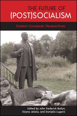 The Future Of Postsocialism Eastern European Perspectives Hardcover John F Bailyn Dijana Jelaeca Danijela Lugariacvukas
