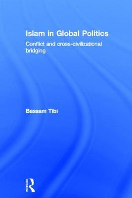 Islam In Global Politics Conflict And Crosscivilizational Bridging Hardcover Bassam Tibi