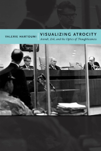 Visualizing Atrocity Arendt Evil And The Optics Of Thoughtlessness Valerie Hartouni