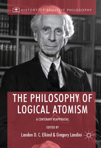 The Philosophy Of Logical Atomism A Centenary Reappraisal Landon D C Elkind