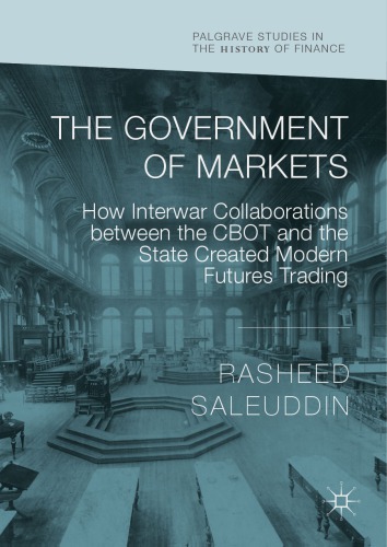 The Government Of Markets How Interwar Collaborations Between The Cbot And The State Created Modern Futures Trading Rasheed Saleuddin