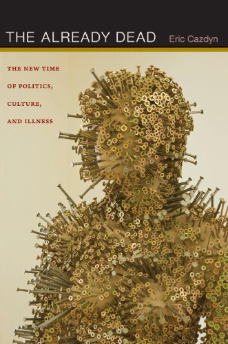 The Already Dead The New Time Of Politics Culture And Illness Eric Cazdyn
