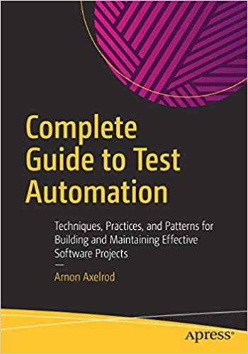 Complete Guide To Test Automation Techniques Practices And Patterns For Building And Maintaining Effective Software Projects 1st Edition Arnon Axelrod