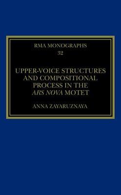 Uppervoice Structures And Compositional Process In The Ars Nova Motet Hardcover Anna Zayaruznaya