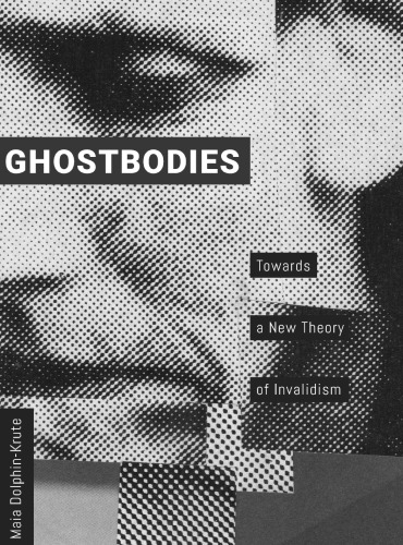 Ghostbodies Towards A New Theory Of Invalidism Paperback Maia Dolphinkrute