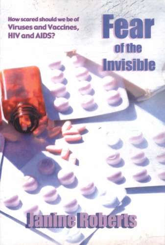 Fear Of The Invisible An Investigation Of Viruses And Vaccines Hiv And Aids 2nd Ed 2009 Janine Roberts