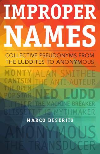 Improper Names Collective Pseudonyms From The Luddites To Anonymous Marco Deseriis