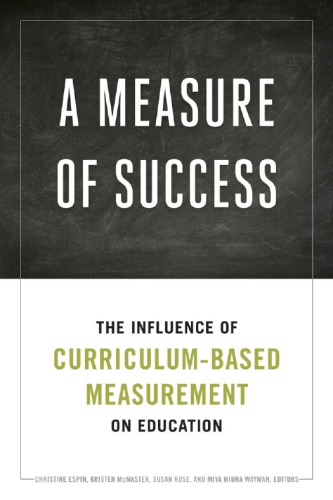 A Measure Of Success The Influence Of Curriculumbased Measurement On Education Christine Espin Kristen Mcmaster Susan Rose Miya Miura Wayman