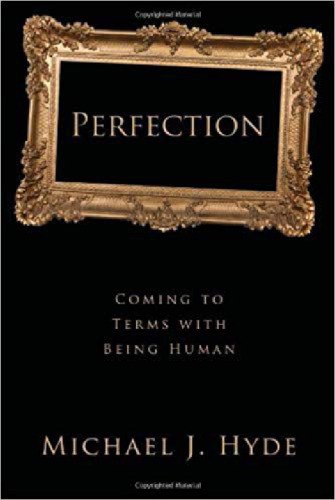 Perfection Coming To Terms With Being Human Michael J Hyde