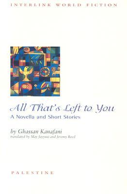 All Thats Left To You A Novella And Short Stories Paperback Ghassan Kanafani Jeremy Reed May Jayyusi