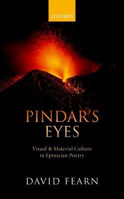 Pindars Eyes Visual And Material Culture In Epinician Poetry Hardcover David Fearn