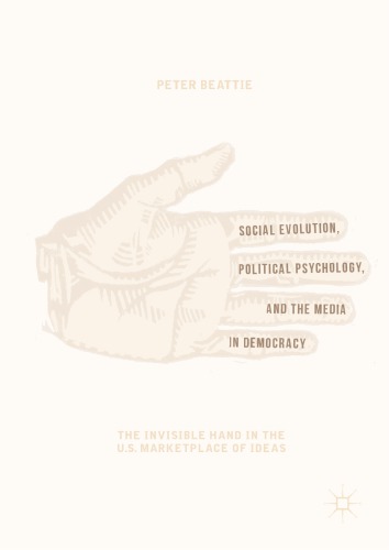 Social Evolution Political Psychology And The Media In Democracy The Invisible Hand In The Us Marketplace Of Ideas Beattie
