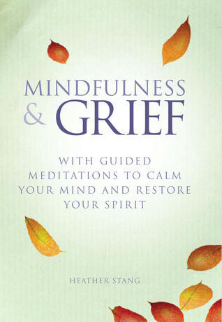 Mindfulness And Grief With Guided Meditations To Calm Your Mind And Restore Your Spirit Paperback Heather Stang