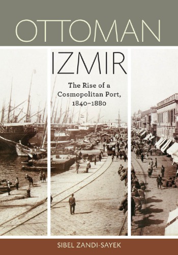 Ottoman Izmir The Rise Of A Cosmopolitan Port 18401880 Sibel Zandisayek