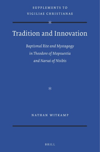 Tradition And Innovation Baptismal Rite And Mystagogy In Theodore Of Mopsuestia And Narsai Of Nisibis Nathan Witkamp